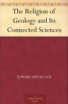 The Religion of Geology and Its Connected Sciences - Edward Hitchcock