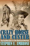 Crazy Horse and Custer: The Parallel Lives of Two American Warriors - Stephen E. Ambrose