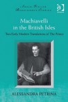 Machiavelli in the British Isles: Two Early Modern Translations of the Prince - Alessandra Petrina