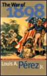 The War Of 1898: The United States And Cuba In History And Historiography - Louis A. Pérez Jr.