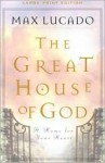 The Great House Of God A Home For Your Heart - Max Lucado