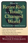 How to Retire Rich in a Totally Changed World: Why You're Not in Kansas Anymore - Walter Updegrave