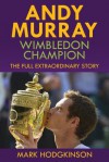 Andy Murray: Wimbledon Champion: The Full Extraordinary Story - Mark Hodgkinson