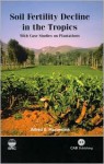 Soil Fertility Decline in the Tropics: With Case Studies on Plantations - Alfred E. Hartemink