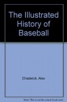 The Illustrated History of Baseball - Alex Chadwick