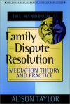 The Handbook of Family Dispute Resolution: Mediation Theory and Practice (Jossey-Bass Library of Conflict Resolution) - Alison Taylor