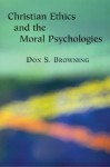 Christian Ethics and the Moral Psychologies - Don S. Browning