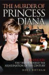 The Murder of Princess Diana Revealed: The Truth Behind the Assassination of the Century - Noel Botham