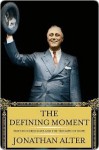 The Defining Moment: FDR's Hundred Days and the Triumph of Hope - Jonathan Alter