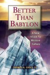 Better Than Babylon: A New Vision for Western Culture - Thomas G. Casey