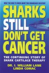 Sharks Still Don't Get Cancer: The Continuing Story of Shark Cartilage Therapy - William I. Lane, Linda Comac, William I. Lane