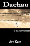 Dachau - A Silent Witness - Art Katz