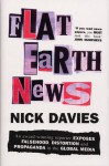 Flat Earth News: An Award-Winning Reporter Exposes Falsehood, Distortion and Propaganda in the Global Media - Nick Davies