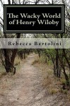 The Wacky World of Henry Wiloby - Rebecca Bertolini