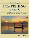 The Best Fly-Fishing Trips Money Can Buy - Pat Ford