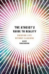 The Atheist's Guide to Reality: Enjoying Life without Illusions - Alex Rosenberg