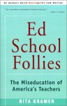 Ed School Follies: The Miseducation of America's Teachers - Rita Kramer