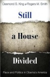 Still a House Divided: Race and Politics in Obama's America (Princeton Studies in American Politics: Historical, International, and Comparative Perspectives) - Desmond S. King, Rogers M. Smith