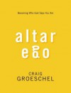 Altar Ego: Becoming Who God Says You Are - Craig Groeschel