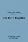 The Town Traveller (Barnes & Noble Digital Library) - George R. Gissing