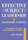 Effective Subject Leadership in Secondary Schools: A Handbook of Staff Development Activities - Alma Harris