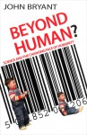 Beyond Human?: Science and the Changing Face of Humanity - J.A. Bryant