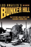 Los Angeles's Bunker Hill: Pulp Fiction's Mean Streets and Film Noir's Ground Zero! - Jim Dawson