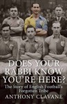 Does Your Rabbi Know You're Here?: The Story of English Football's Forgotten Tribe - Anthony Clavane