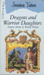 Dragons And Warrior Daughters: Fantasy Stories By Women Writers - Jessica Yates, Jane Yolen, Tanith Lee, Pat McIntosh, Robin McKinley, Diana Wynne Jones, Vera Chapman, C.L. Moore