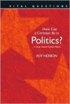 How Can a Christian Be in Politics?: A Guide Toward Faithful Politics - Roy Herron, Dan Taylor