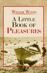 A Little Book Of Pleasures - William Wood