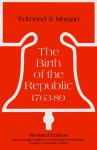 The Birth of the Republic, 1763-89 - Edmund S. Morgan