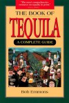 The Book of Tequila: A Complete Guide - Bob Emmons