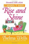 Mama T(TM) Says, "Rise and Shine": Inspirational Stories to Brighten Your Day - Thelma Wells