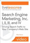 Search Engine Marketing, Inc. I, II, III, and IV Livelessons (Video Training): Driving Search Traffic to Your Company's Web Site - Mike Moran