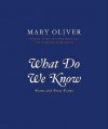 What Do We Know - Mary Oliver