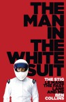 The Man in the White Suit: The Stig, Le Mans, The Fast Lane and Me - Ben Collins