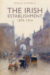 The Irish Establishment 1879-1914 - Fergus Campbell