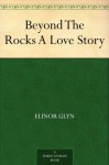 Beyond The Rocks A Love Story - Elinor Glyn