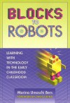 Blocks to Robots: Learning with Technology in the Early Childhood Classroom - Marina Umaschi Bers, David Elkind