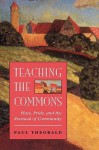 Teaching The Commons: Place, Pride, And The Renewal Of Community - Paul Theobald