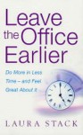 Leave The Office Earlier: Do More In Less Time And Feel Great About It - Laura Stack