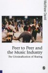 Peer to Peer and the Music Industry: The Criminalization of Sharing - Matthew David