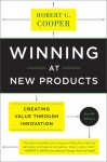 Winning at New Products: Creating Value Through Innovation - Robert G. Cooper