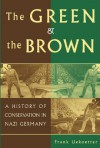 The Green and the Brown: A History of Conservation in Nazi Germany - Frank Uekoetter