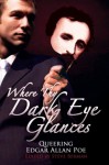 Where Thy Dark Eye Glances: Queering Edgar Allan Poe - Steve Berman, Christopher Barzak, Richard Bowes, Satyros Phil Bucato