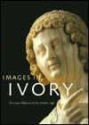 Images in Ivory: Precious Objects of the Gothic Age - Peter Barnet, Detroit Institute of Arts