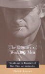 The Dignity of Working Men: Morality and the Boundaries of Race, Class, and Immigration - Michèle Lamont