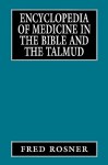 Encyclopedia of Medicine in the Bible and the Talmud - Fred Rosner