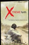 Xtreme Faith: True Stories of Teens on a Sacred Journey - Kelly Carr